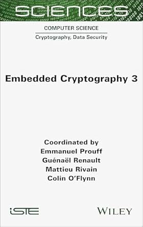 embedded cryptography 3 1st edition emmanuel prouff ,guenael renault ,mattieu rivain ,colin o'flynn