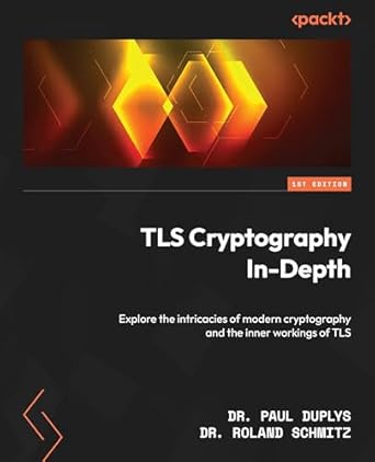 tls cryptography in depth explore the intricacies of modern cryptography and the inner workings of tls 1st