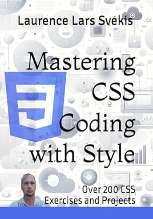 mastering css coding with style over 200 css based exercises with mini code projects 1st edition laurence