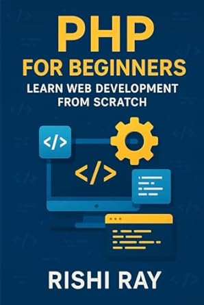 php for beginners learn web development from scratch a complete beginners guide to mastering php from scratch