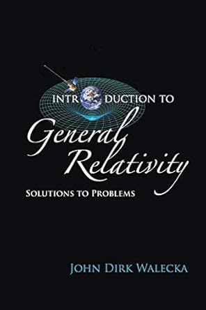 introduction to general relativity solutions to problems 1st edition john dirk walecka 9813227699,