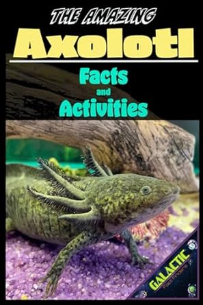 the amazing axolotl the ultimate axolotl book fun facts pet care tips coloring pages puzzles and more a
