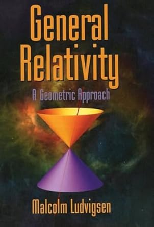 general relativity a geometric approach 1st edition malcolm ludvigsen 0521630193, 978-0521630191
