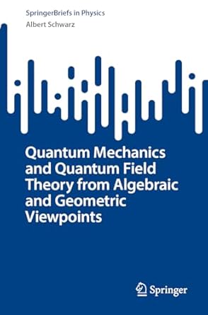 quantum mechanics and quantum field theory from algebraic and geometric viewpoints 2024th edition albert