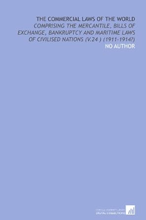 the commercial laws of the world comprising the mercantile bills of exchange bankruptcy and maritime laws of