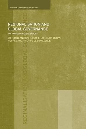 regionalisation and global governance the taming of globalisation 1st edition christopher w hughesphilippe de