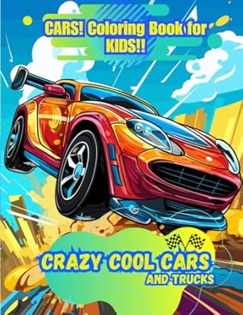 cars coloring book for kids crazy cool cars and trucks car and truck themed coloring book for kids ages 5 12
