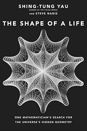 the shape of a life one mathematicians search for the universes hidden geometry 1st edition shing tung yau