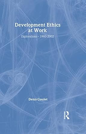 development ethics at work explorations 1960 2002 1st edition denis goulet 0415770211, 978-0415770217