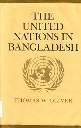 the united nations in bangladesh 1st edition thomas w oliver 069107593x, 978-0691075938