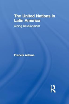the united nations in latin america aiding development 1st edition francis adams 1138874760, 978-1138874763