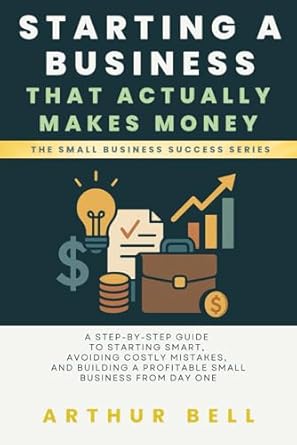 starting a business that actually makes money a step by step guide to starting smart avoiding costly mistakes
