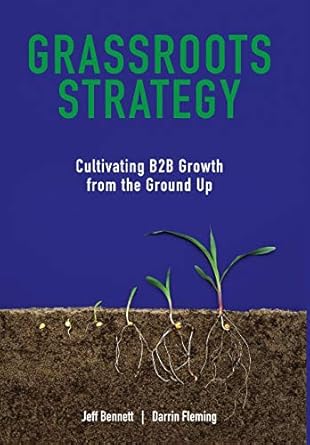 grassroots strategy cultivating b2b growth from the ground up 1st edition jeff w bennett ,darrin w fleming