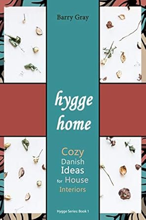 hygge home cozy danish ideas for house interiors 1st edition barry gray 152115452x, 978-1521154526