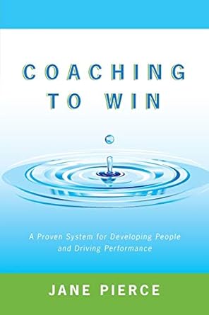 coaching to win a proven system for developing people and driving performance 1st edition jane pierce