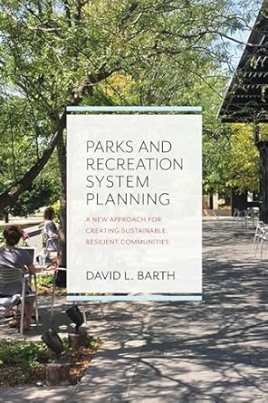 parks and recreation system planning a new approach for creating sustainable resilient communities 1st