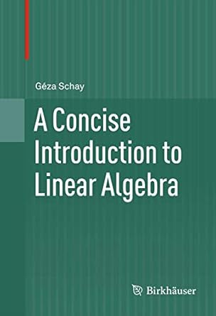 a concise introduction to linear algebra 2012th edition geza schay 0817683240, 978-0817683245