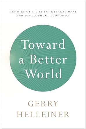 toward a better world memoirs of a life in international and development economics 1st edition gerald