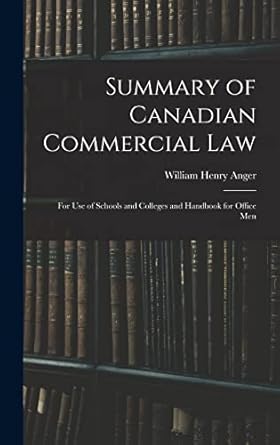 summary of canadian commercial law for use of schools and colleges and handbook for office men 1st edition