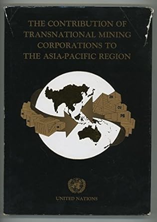 the contribution of transnational mining corporations to the asia pacific region 1st edition united nations