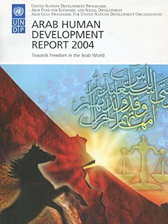 arab human development report 2004 towards freedom in the arab world 1st edition united nations development