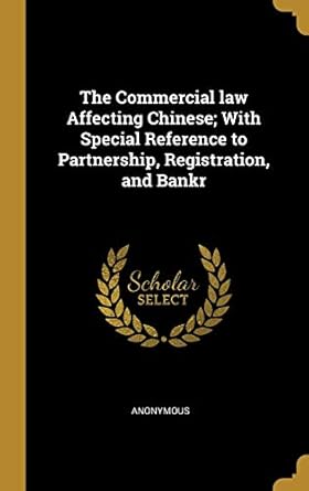 the commercial law affecting chinese with special reference to partnership registration and bankr 1st edition