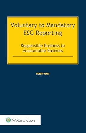 voluntary to mandatory esg reporting responsible business to accountable business 1st edition peter yeoh