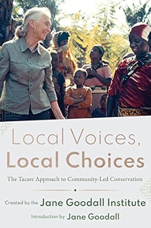 local voices local choices the tacare approach to community led conservation 1st edition jane goodall