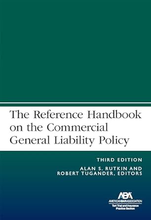 the reference handbook on the commercial general liability policy 3rd edition alan s rutkin ,robert tugander