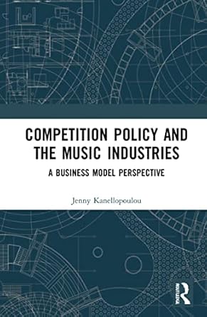 competition policy and the music industries a business model perspective 1st edition jenny kanellopoulou