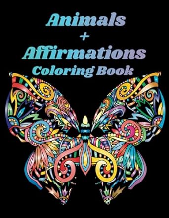 animals + affirmations coloring book for teens and adults i am affirmations to empower and inspire you 1st