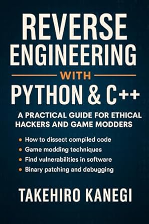 reverse engineering with python and c++ a practical guide for ethical hackers and game modders 1st edition