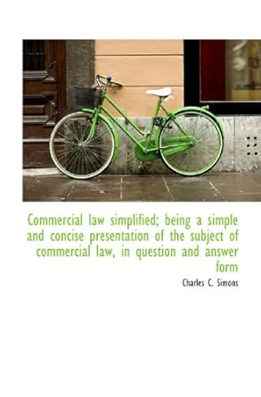 commercial law simplified being a simple and concise presentation of the subject of commercial law 1st
