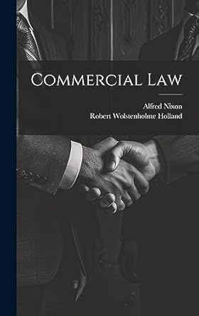 commercial law 1st edition alfred nixon ,robert wolstenholme holland 1021072702, 978-1021072702