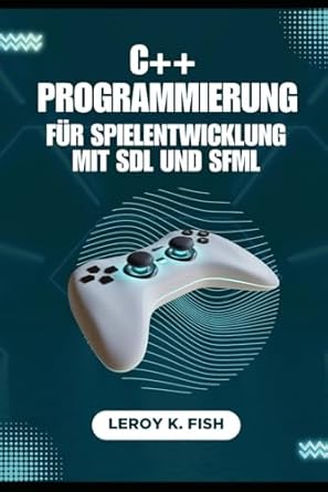 c++ programmierung fur spielentwicklung mit sdl und sfml ein praktischer leitfaden zur