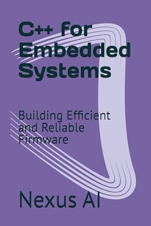 c++ for embedded systems building efficient and reliable firmware 1st edition nexus ai b0d76xwgl2,
