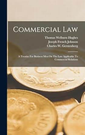 commercial law a treatise for business men on the law applicable to commercial relations 1st edition charles