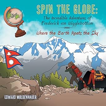 spin the globe the incredible adventures of frederick von wigglebottom where the earth meets the sky 1st