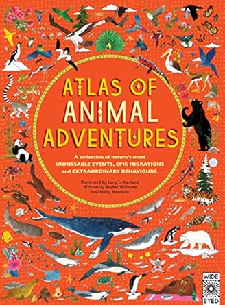 atlas of animal adventures natural wonders exciting experiences and fun festivities from the four corners of