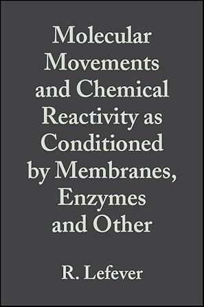 molecular movements and chemical reactivity as conditioned by membranes enzymes and other macromolecules 1st
