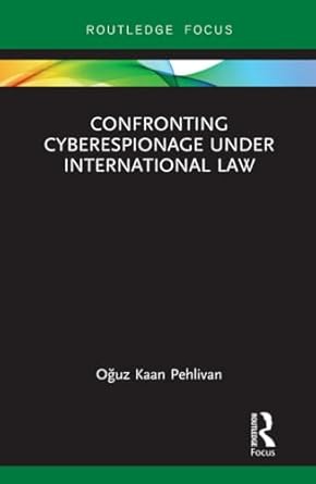 confronting cyberespionage under international law 1st edition oguz kaan pehlivan 1138476420, 978-1138476424