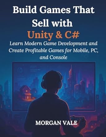 build games that sell with unity and c# learn modern game development and create profitable games for mobile