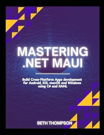 mastering net maui build cross platform apps development for android ios macos and windows using c# and xaml