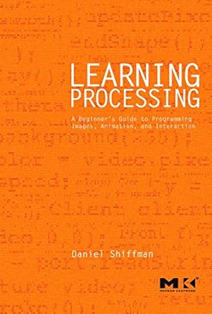 learning processing a beginners guide to programming images animation and interaction 1st edition daniel