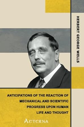 anticipations of the reaction of mechanical and scientific progress upon human life and thought 1st edition h
