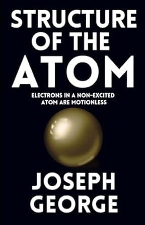 structure of the atom electrons in a non excited atom are motionless 1st edition joseph george 1442123109,