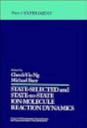 experiment volume 82 part 1 state selected and state to state ion molecule reaction dynamics 1st edition