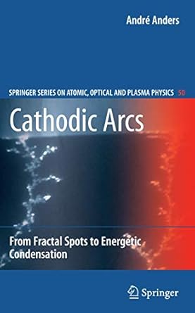cathodic arcs from fractal spots to energetic condensation 2008th edition andre anders 1441927115,
