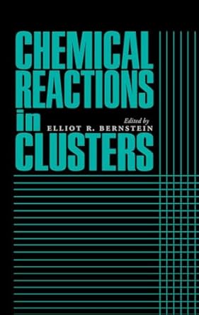 chemical reactions in clusters 1st edition elliot r bernstein 0195090047, 978-0195090048
