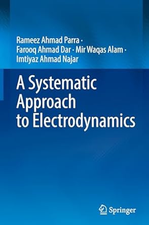 a systematic approach to electrodynamics 1st edition rameez ahmad parra ,farooq ahmad dar ,mir waqas alam